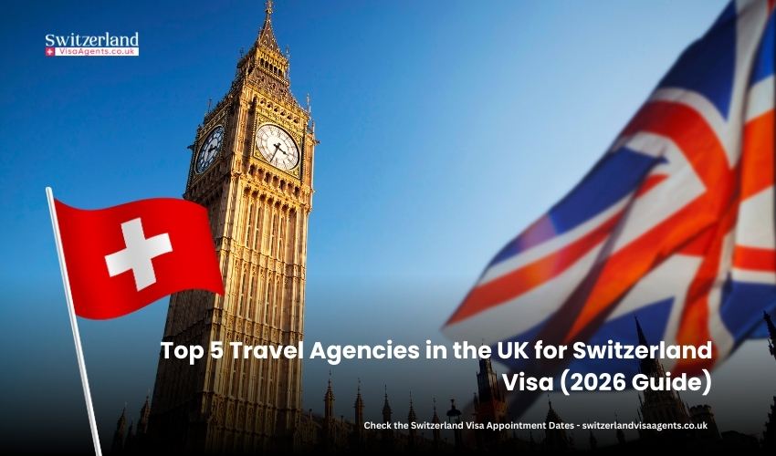 Top 5 Travel Agencies in the UK for Switzerland Visa (2026 Guide)